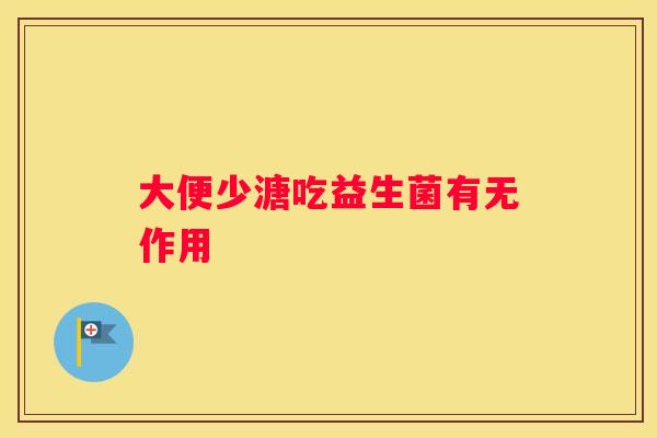 大便少溏吃益生菌有无作用