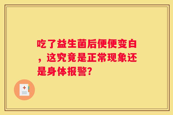 吃了益生菌后便便变白，这究竟是正常现象还是身体报警？
