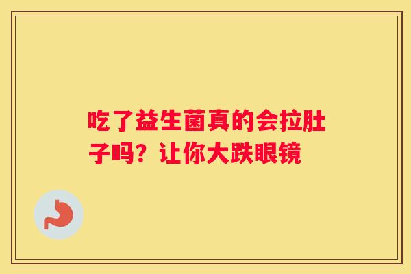 吃了益生菌真的会拉肚子吗？让你大跌眼镜