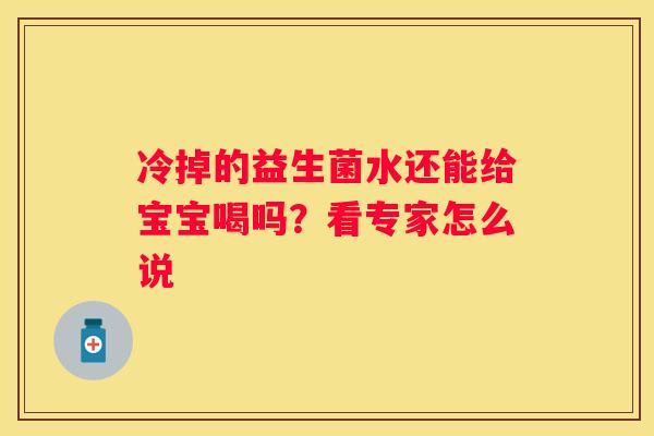 冷掉的益生菌水还能给宝宝喝吗？看专家怎么说