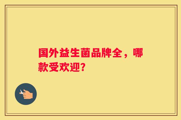 国外益生菌品牌全，哪款受欢迎？