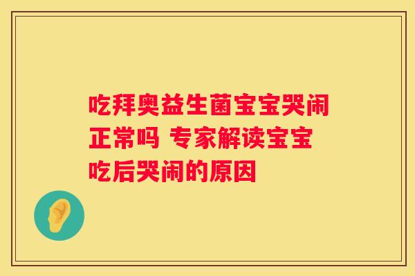 吃拜奥益生菌宝宝哭闹正常吗 专家解读宝宝吃后哭闹的原因