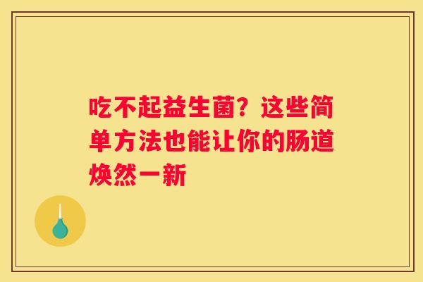 吃不起益生菌？这些简单方法也能让你的肠道焕然一新