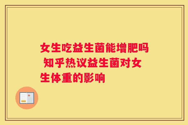女生吃益生菌能增肥吗 知乎热议益生菌对女生体重的影响