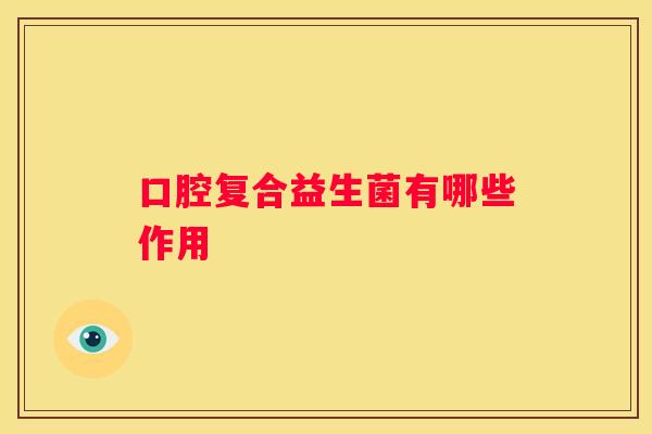 口腔复合益生菌有哪些作用
