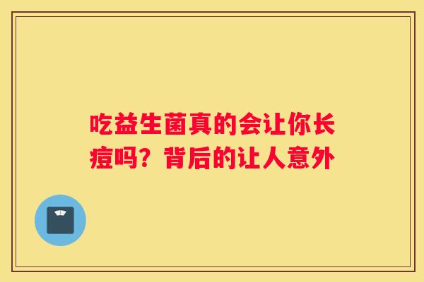 吃益生菌真的会让你长痘吗？背后的让人意外