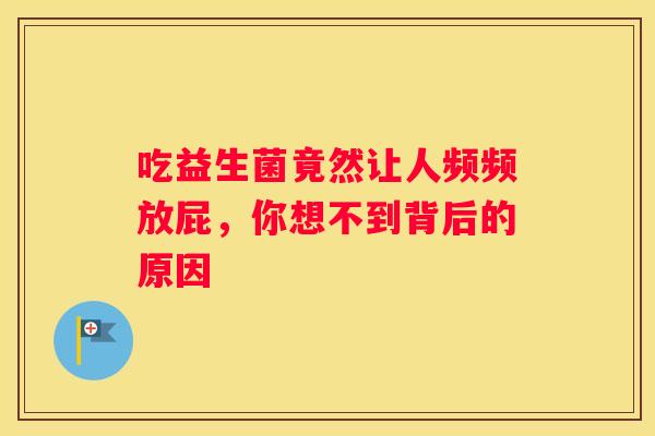 吃益生菌竟然让人频频放屁，你想不到背后的原因