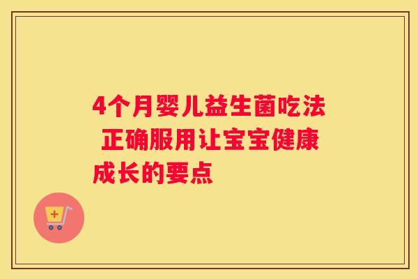 4个月婴儿益生菌吃法 正确服用让宝宝健康成长的要点