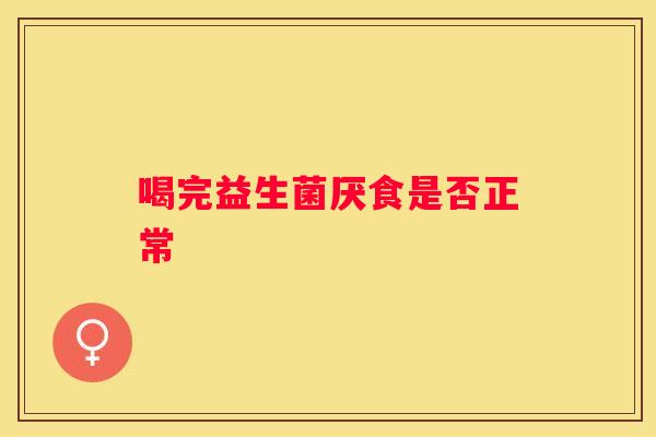 喝完益生菌厌食是否正常