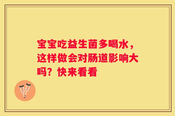 宝宝吃益生菌多喝水，这样做会对肠道影响大吗？快来看看
