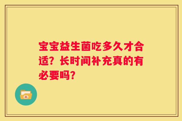 宝宝益生菌吃多久才合适？长时间补充真的有必要吗？