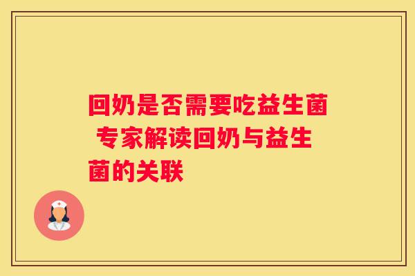 回奶是否需要吃益生菌 专家解读回奶与益生菌的关联