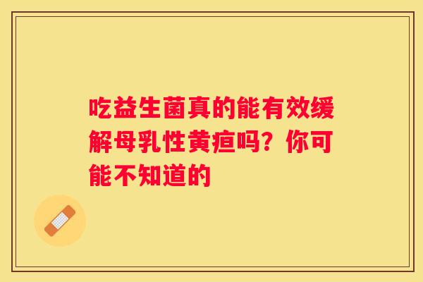 吃益生菌真的能有效缓解母乳性黄疸吗？你可能不知道的