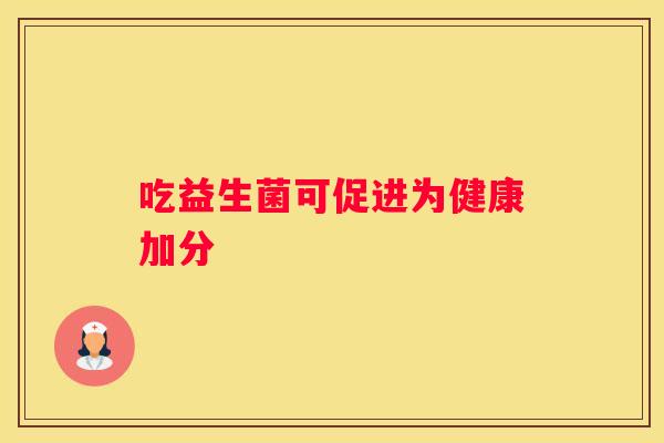 吃益生菌可促进为健康加分