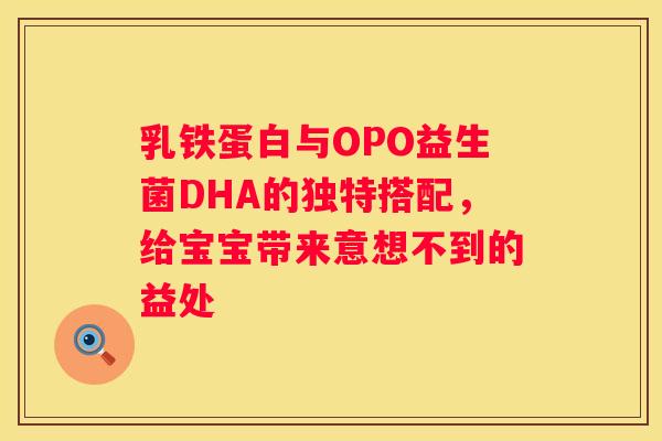 乳铁蛋白与OPO益生菌DHA的独特搭配，给宝宝带来意想不到的益处
