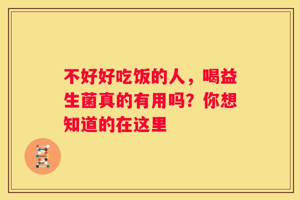 不好好吃饭的人，喝益生菌真的有用吗？你想知道的在这里