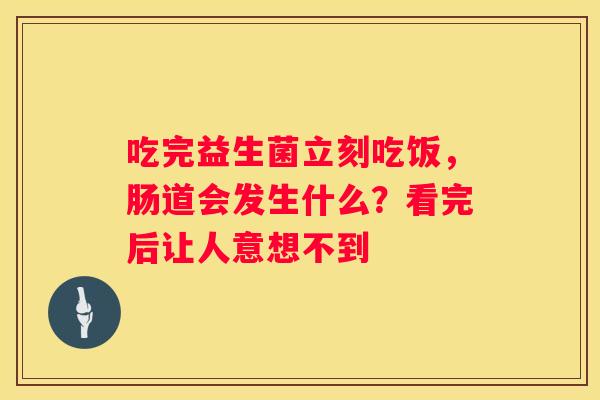 吃完益生菌立刻吃饭，肠道会发生什么？看完后让人意想不到