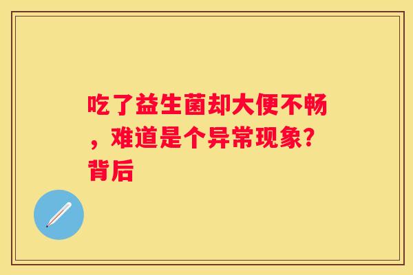 吃了益生菌却大便不畅，难道是个异常现象？背后