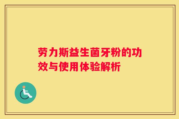 劳力斯益生菌牙粉的功效与使用体验解析