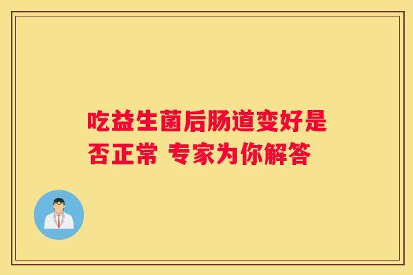 吃益生菌后肠道变好是否正常 专家为你解答