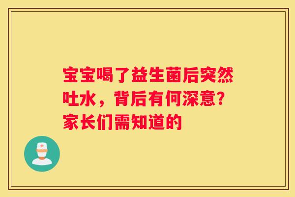 宝宝喝了益生菌后突然吐水，背后有何深意？家长们需知道的