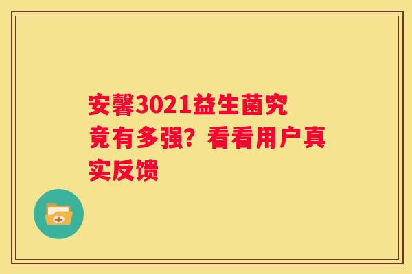 安馨3021益生菌究竟有多强？看看用户真实反馈