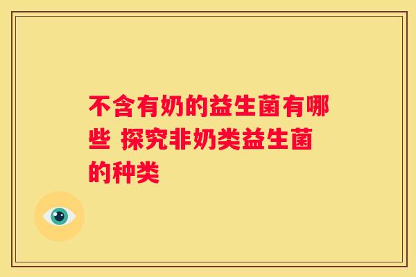 不含有奶的益生菌有哪些 探究非奶类益生菌的种类