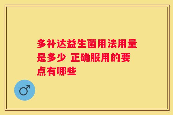 多补达益生菌用法用量是多少 正确服用的要点有哪些