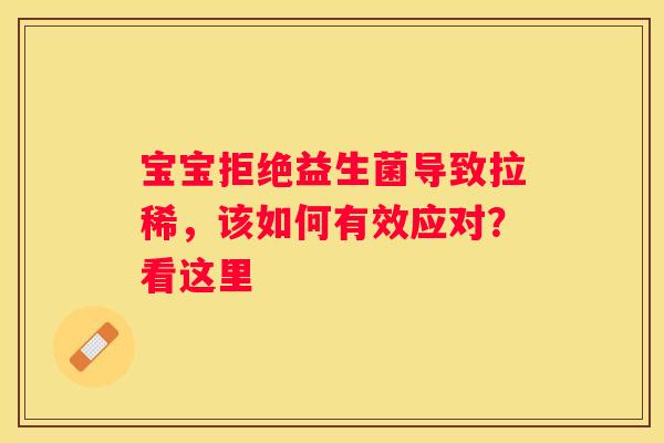 宝宝拒绝益生菌导致拉稀，该如何有效应对？看这里
