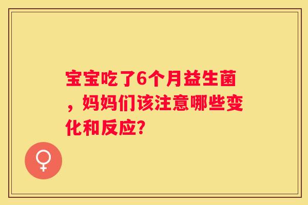 宝宝吃了6个月益生菌，妈妈们该注意哪些变化和反应？