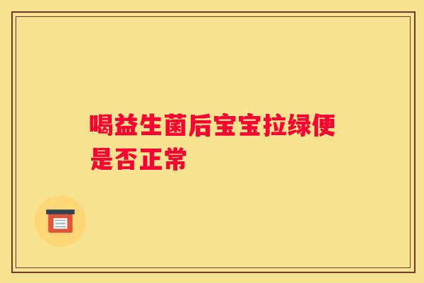 喝益生菌后宝宝拉绿便是否正常
