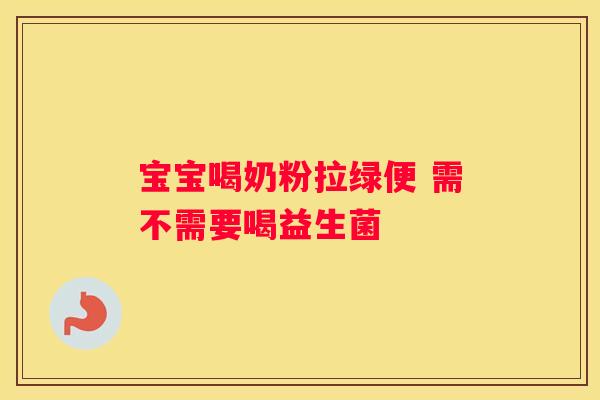 宝宝喝奶粉拉绿便 需不需要喝益生菌