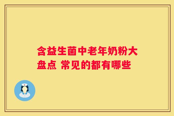 含益生菌中老年奶粉大盘点 常见的都有哪些