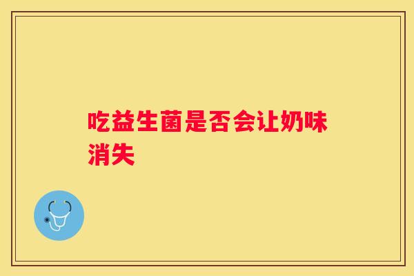 吃益生菌是否会让奶味消失