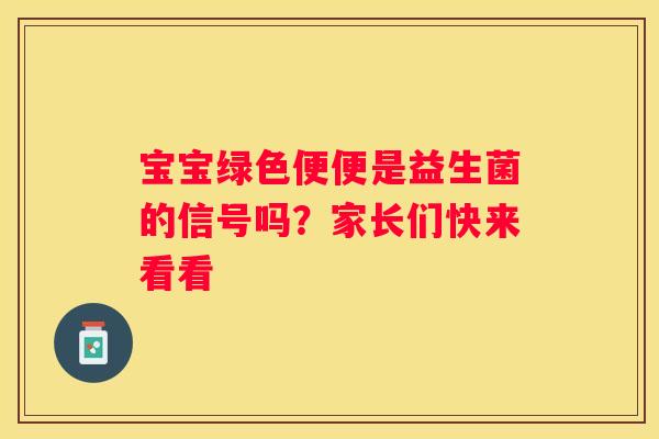 宝宝绿色便便是益生菌的信号吗？家长们快来看看