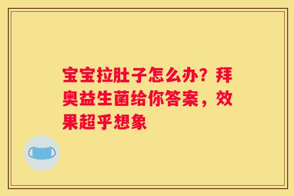宝宝拉肚子怎么办？拜奥益生菌给你答案，效果超乎想象