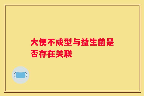 大便不成型与益生菌是否存在关联