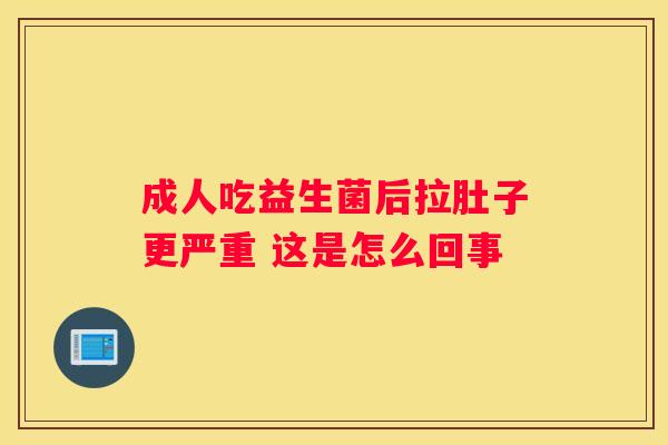 成人吃益生菌后拉肚子更严重 这是怎么回事