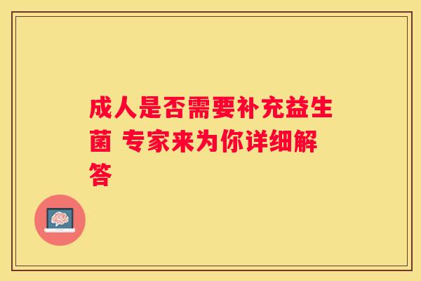 成人是否需要补充益生菌 专家来为你详细解答