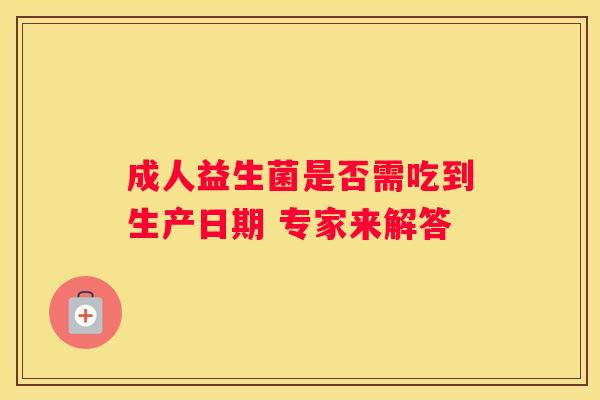 成人益生菌是否需吃到生产日期 专家来解答