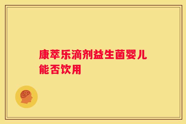 康萃乐滴剂益生菌婴儿能否饮用
