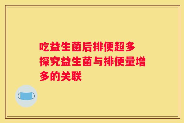 吃益生菌后排便超多 探究益生菌与排便量增多的关联