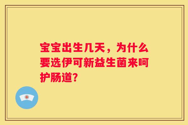 宝宝出生几天，为什么要选伊可新益生菌来呵护肠道？