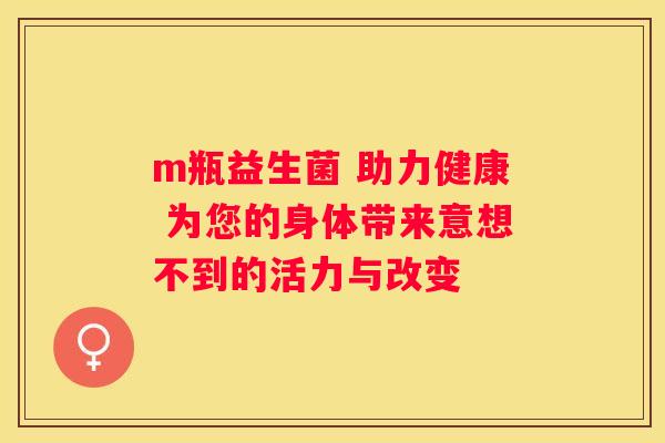 m瓶益生菌 助力健康 为您的身体带来意想不到的活力与改变