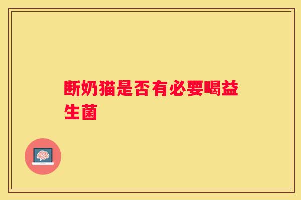 断奶猫是否有必要喝益生菌