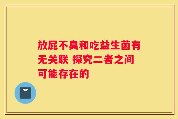 放屁不臭和吃益生菌有无关联 探究二者之间可能存在的