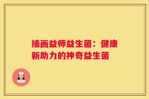 插画益师益生菌：健康新助力的神奇益生菌