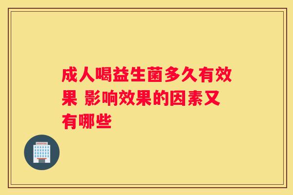 成人喝益生菌多久有效果 影响效果的因素又有哪些
