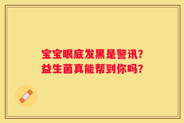 宝宝眼底发黑是警讯？益生菌真能帮到你吗？