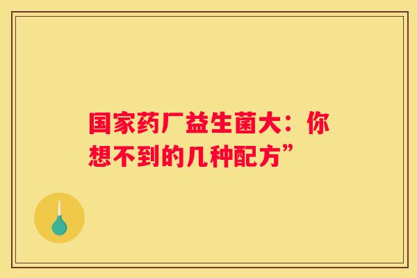国家药厂益生菌大：你想不到的几种配方”